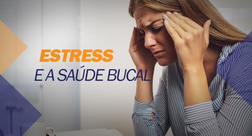 Danos que o estresse pode causar à saúde bucal