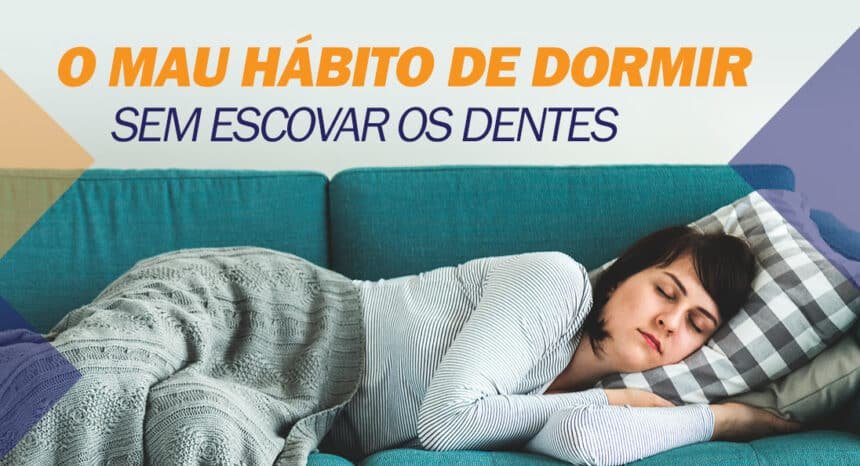 o mau hábito de DORMIR SEM ESCOVAR OS DENTES